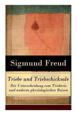 Triebe und Triebschicksale - Die Unterscheidung vom Triebreiz und anderen physiologischen Reizen: Die Selbsterhaltungstriebe und die Sexualtriebe by Freud, Sigmund