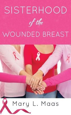 Sisterhood of the Wounded Breast by Maas, Mary L.