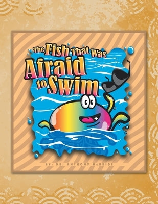 The Fish That Was Afraid to Swim by McBride, Anthony