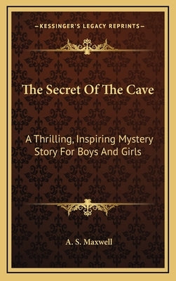 The Secret of the Cave: A Thrilling, Inspiring Mystery Story for Boys and Girls by Maxwell, A. S.