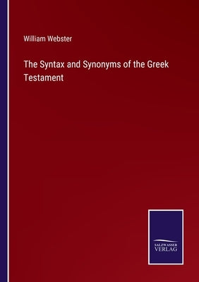 The Syntax and Synonyms of the Greek Testament by Webster, William
