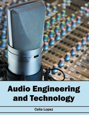 Audio Engineering and Technology by Lopez, Celia