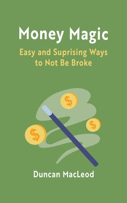 Money Magic: Easy and Surprising Ways to Not Be Broke by MacLeod, Duncan