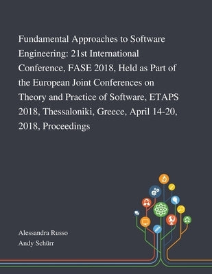 Fundamental Approaches to Software Engineering: 21st International Conference, FASE 2018, Held as Part of the European Joint Conferences on Theory and by Alessandra Russo