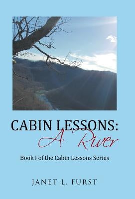 Cabin Lessons: A River: Book I of the Cabin Lessons Series by Furst, Janet L.