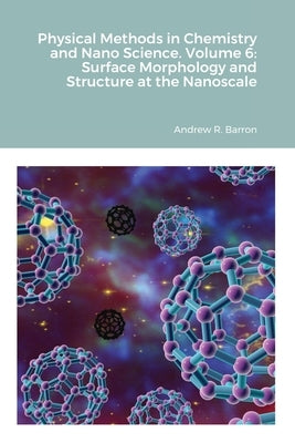 Physical Methods in Chemistry and Nano Science. Volume 6: Surface Morphology and Structure at the Nanoscale by Barron, Andrew
