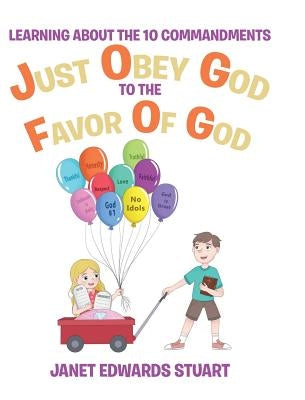 Just Obey God To The Favor Of God: Learning About the 10 Commandments by Stuart, Janet Edwards