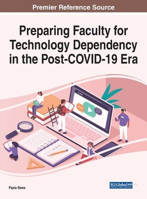 Preparing Faculty for Technology Dependency in the Post-COVID-19 Era by Bawa, Papia