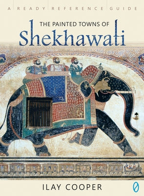 The Painted Towns of Shekhawati by Cooper, Ilay