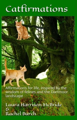 Catfirmations: Affirmations for life, inspired by the wisdom of felines and the Dartmoor landscape by Burch, Rachel
