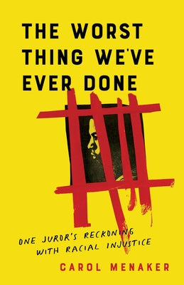 The Worst Thing We've Ever Done: One Juror's Reckoning with Racial Injustice by Menaker, Carol