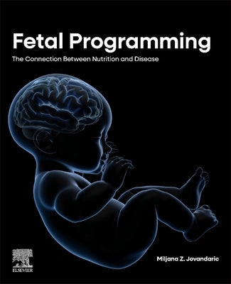 Fetal Programming: The Connection Between Nutrition and Disease by Jovandaric, Miljana Z.