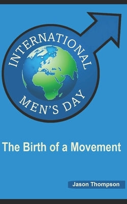 International Men's Day: The Birth of a Movement by Thompson, Jason