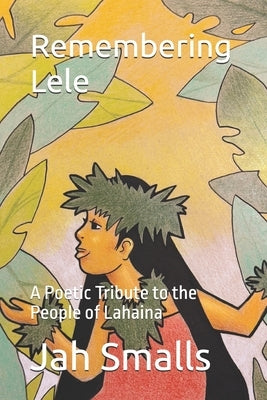 Remembering Lele: A Poetic Tribute to the People of Lahaina by Keith, Daija