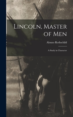 Lincoln, Master of Men: A Study in Character by Rothschild, Alonzo
