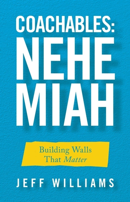 Coachables: Nehemiah: Building Walls That Matter by Williams, Jeff
