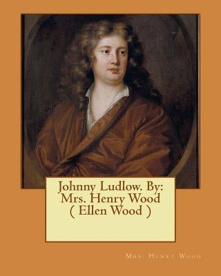 Johnny Ludlow. By: Mrs. Henry Wood ( Ellen Wood ) by Wood, Henry