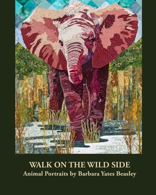Walk on the Wild Side: Animal Portraits by Barbara Yates Beasley by Beasley, Barbara Yates