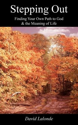 Stepping Out: Finding Your Own Path to God & the Meaning of Life by LaLonde, David