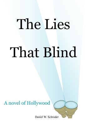 The Lies That Blind: A novel of Hollywood by Schroder, Daniel W.
