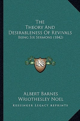 The Theory And Desirableness Of Revivals: Being Six Sermons (1842) by Barnes, Albert