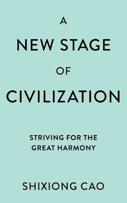 A New Stage of Civilization: Striving for the Great Harmony by Cao, Shixiong