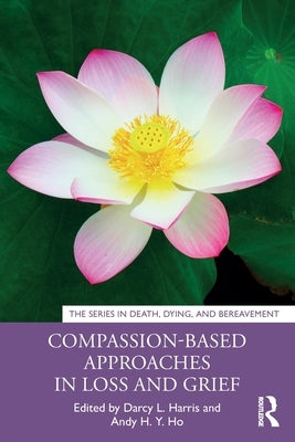 Compassion-Based Approaches in Loss and Grief by Harris, Darcy L.