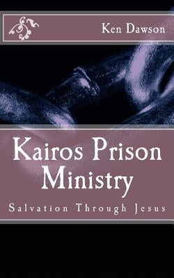 Kairos Prison Ministry: Salvation Through Jesus by Dawson, Ken