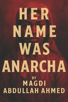 Her Name Was Anarcha: A Novel of Anarcha-and the Women Medicine Tried to Erase by Ahmed, Magdi Abdullah