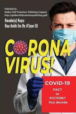Corona Virus: Covid-19; Fact or Fiction? You decide by Kwadw(o) Naya, Baa Ankh Em Re A'Lyun