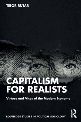 Capitalism for Realists: Virtues and Vices of the Modern Economy by Rutar, Tibor