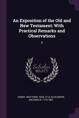 An Exposition of the Old and New Testament: With Practical Remarks and Observations: 5 by Henry, Matthew