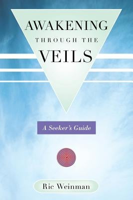 Awakening Through the Veils: A Seeker's Guide by Weinman, Ric