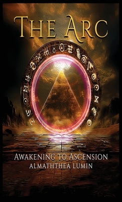 The Arc: Awakening to Ascension by Lumin, Almaththea