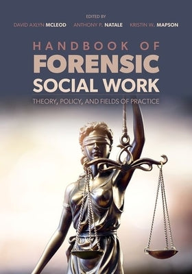 Handbook of Forensic Social Work: Theory, Policy, and Fields of Practice by McLeod, David Axlyn