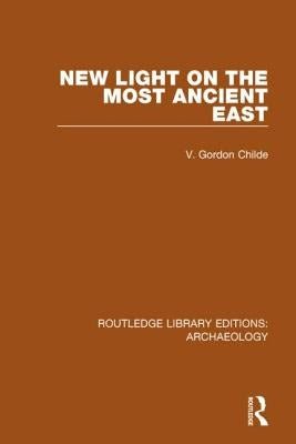 New Light on the Most Ancient East by Childe, V. Gordon