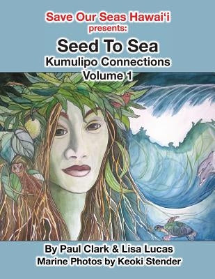 Seed To Sea: Kumulipo Connections Volume 1 by Lucas, Lisa