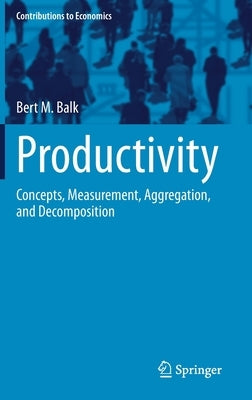 Productivity: Concepts, Measurement, Aggregation, and Decomposition by Balk, Bert M.
