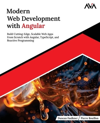 Modern Web Development with Angular: Build Cutting-Edge, Scalable Web Apps from Scratch with Angular, TypeScript, and Reactive Programming (English Ed by Bouillon, Pierre