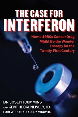Case for Interferon: How a 1980s Cancer Drug Might Be the Wonder Therapy for the Twenty-First Century by Cummins, Joseph