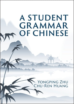 A Student Grammar of Chinese by Zhu, Yongping