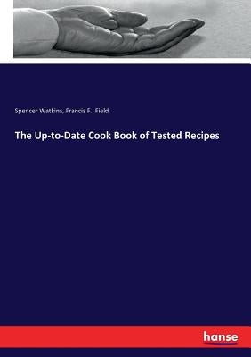 The Up-to-Date Cook Book of Tested Recipes by Watkins, Spencer