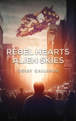 Rebel Hearts Alien Skies by Callahan, Colby