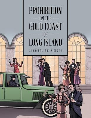 Prohibition on the Gold Coast of Long Island by Singer, Jacqueline