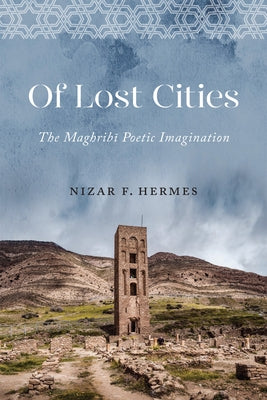 Of Lost Cities: The Maghribi Poetic Imagination by Hermes, Nizar F.