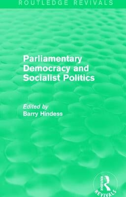 Routledge Revivals: Parliamentary Democracy and Socialist Politics (1983) by Hindess, Barry