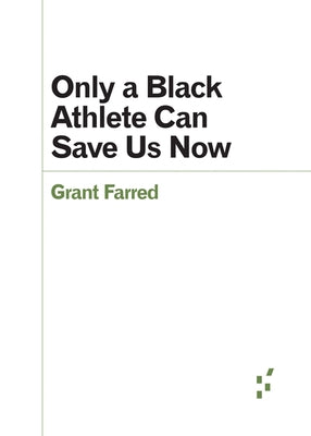 Only a Black Athlete Can Save Us Now by Farred, Grant