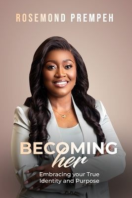 Becoming Her: Embracing Your True Identity and Purpose by Prempeh, Rosemond