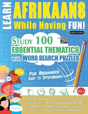 Learn Afrikaans While Having Fun! - For Beginners: Easy to Intermediate - Study 100 Essential Thematics with Word Search Puzzles - Vol.1 by Linguas Classics
