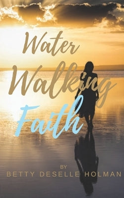 Water Walking Faith by Holman, Betty Deselle